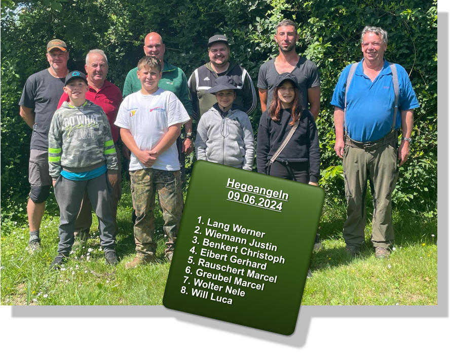 Hegeangeln 09.06.2024   1. Lang Werner 2. Wiemann Justin 3. Benkert Christoph 4. Eibert Gerhard 5. Rauschert Marcel 6. Greubel Marcel 7. Wolter Nele 8. Will Luca